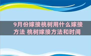 9月份嫁接桃树用什么嫁接方法 桃树嫁接方法和时间